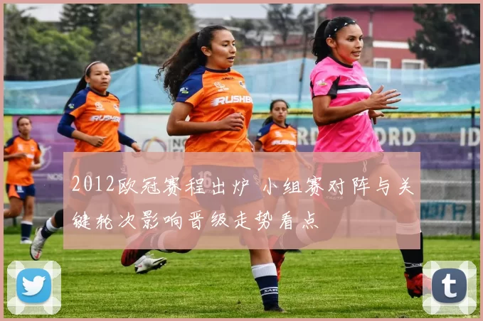 2012欧冠赛程出炉 小组赛对阵与关键轮次影响晋级走势看点