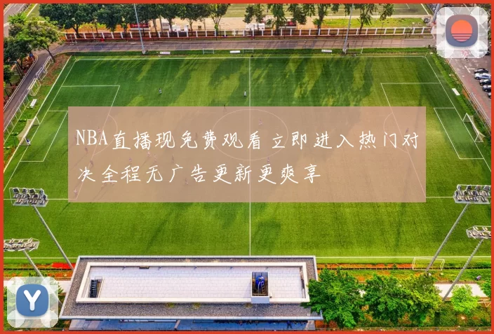 NBA直播现免费观看立即进入热门对决全程无广告更新更爽享