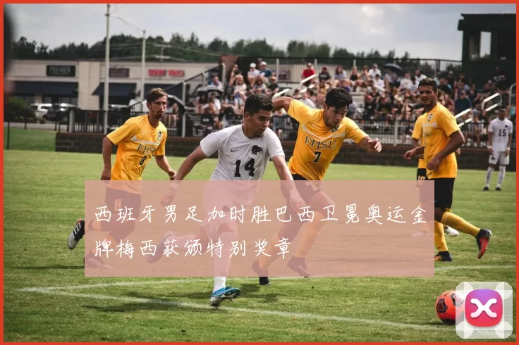 西班牙男足加时胜巴西卫冕奥运金牌梅西获颁特别奖章