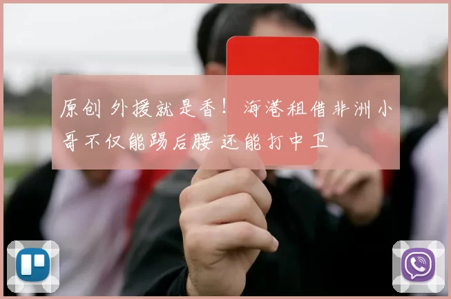原创 外援就是香！海港租借非洲小哥不仅能踢后腰 还能打中卫