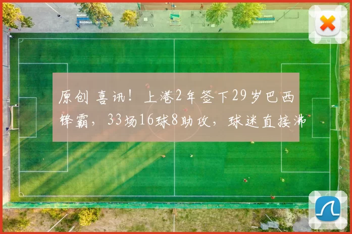 原创 喜讯！上港2年签下29岁巴西锋霸，33场16球8助攻，球迷直接沸腾