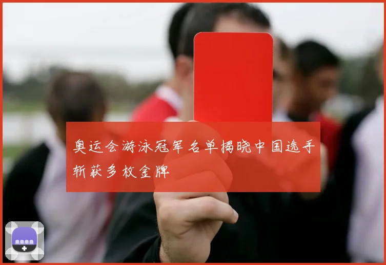 奥运会游泳冠军名单揭晓中国选手斩获多枚金牌